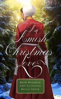 An Amish Christmas Love: Three Stories - Wiseman, Beth, and Clipston, Amy, and Irvin, Kelly