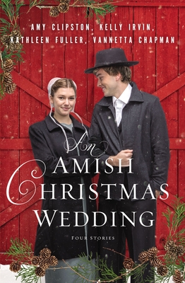 An Amish Christmas Wedding: Four Stories - Clipston, Amy, and Irvin, Kelly, and Fuller, Kathleen