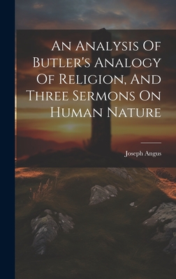 An Analysis Of Butler's Analogy Of Religion, And Three Sermons On Human Nature - Angus, Joseph