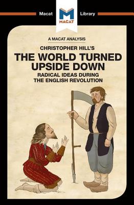 An Analysis of Christopher Hill's The World Turned Upside Down: Radical Ideas During the English Revolution - Bhogal, Harman, and Haydon, Liam