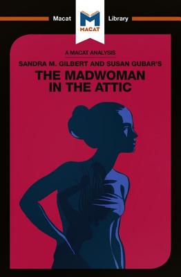 An Analysis of Sandra M. Gilbert and Susan Gubar's The Madwoman in the Attic: The Woman Writer and the Nineteenth-Century Literary Imagination - Pohl, Rebecca