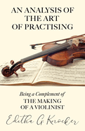 An Analysis of the Art of Practising - Being a Complement of the Making of a Violinist
