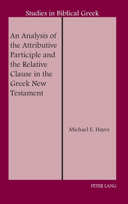 An Analysis of the Attributive Participle and the Relative Clause in the Greek New Testament - Carson, D A, and Hayes, Michael E