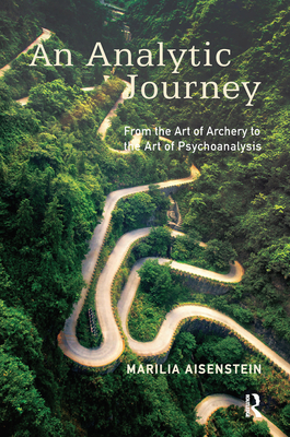 An Analytic Journey: From the Art of Archery to the Art of Psychoanalysis - Aisenstein, Marilia, and Weller, Andrew (Translated by)