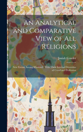 An Analytical and Comparative View of All Religions: Now Extant Among Mankind: With Their Internal Diversities of Creed and Profession