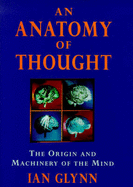 An Anatomy of Thought: The Origins and Machinery of the Mind