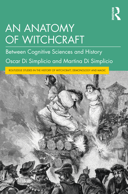 An Anatomy of Witchcraft: Between Cognitive Sciences and History - Di Simplicio, Oscar, and Di Simplicio, Martina