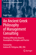 An Ancient Greek Philosophy of Management Consulting: Thinking Differently About Its Assumptions, Principles and Practice