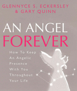 An Angel Forever: How to keep an angelic presence with you throughout your life