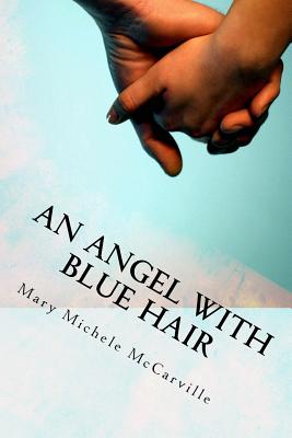 An Angel with Blue Hair: A Story of Bone Marrow Donation - McCarville, Mary Michele