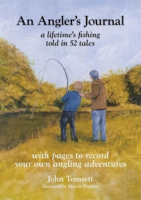 An Angler's Journal: A lifetime's fishing told in 52 tales - Tomsett, John