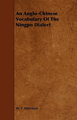 An Anglo-Chinese Vocabulary Of The Ningpo Dialect - Morrison, W T