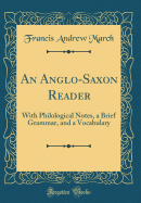 An Anglo-Saxon Reader: With Philological Notes, a Brief Grammar, and a Vocabulary (Classic Reprint)
