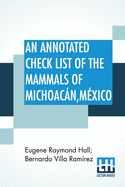 An Annotated Check List Of The Mammals Of Michoacn, M?xico