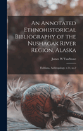 An Annotated Ethnohistorical Bibliography of the Nushagak River Region, Alaska: Fieldiana, Anthropology, v.54, no.2