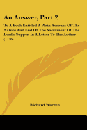 An Answer, Part 2: To A Book Entitled A Plain Account Of The Nature And End Of The Sacrament Of The Lord's Supper, In A Letter To The Author (1736)