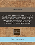 An Answer to Several Remarks Upon Dr. Henry More, His Expositions of the Apocalypse and Daniel, as Also Upon His Apology Written by S.E. Mennonite, and Published in English by the Answerer (1684)