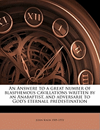 An Answere to a Great Number of Blasphemous Cavillations Written by an Anabaptist, and Adversarie to God's Eternall Predestination