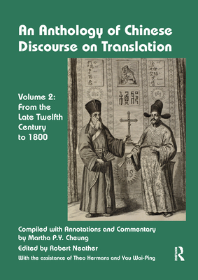 An Anthology of Chinese Discourse on Translation (Volume 2): From the Late Twelfth Century to 1800 - Cheung, Martha, and Robert Neather (Editor)