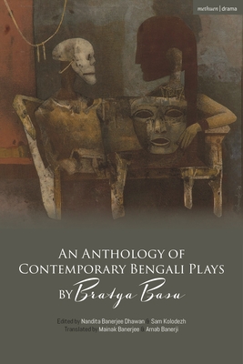 An Anthology of Contemporary Bengali Plays by Bratya Basu - Basu, Bratya, and Dhawan, Nandita Banerjee (Editor), and Kolodezh, Sam (Editor)