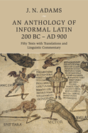 An Anthology of Informal Latin, 200 BC-Ad 900: Fifty Texts with Translations and Linguistic Commentary