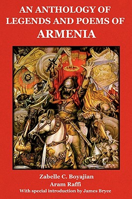 An Anthology of Legends and Poems of Armenia - Boyajian, Zabelle C, and Raffi, Aram, and Bryce, James (Contributions by)