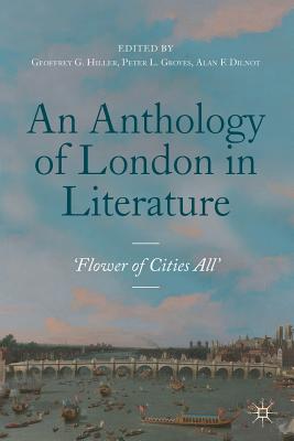 An Anthology of London in Literature, 1558-1914: 'Flower of Cities All' - Hiller, Geoffrey G. (Editor), and Groves, Peter L. (Editor), and Dilnot, Alan F. (Editor)