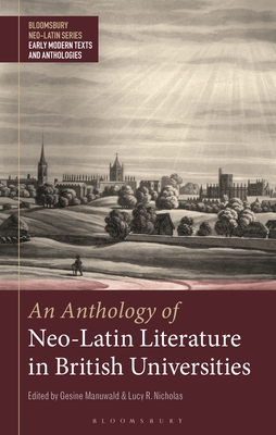 An Anthology of Neo-Latin Literature in British Universities - Xinyue, Bobby (Editor), and Nicholas, Lucy R (Editor), and Manuwald, Gesine (Editor)