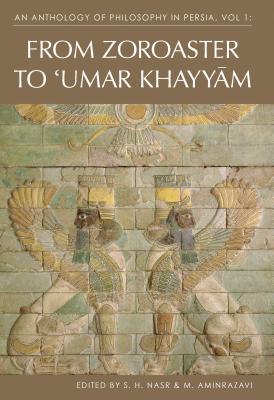 An Anthology of Philosophy in Persia, Vol. 1: From Zoroaster to Omar Khayyam - Nasr, S. H. (Editor), and Aminrazavi, Mehdi (Editor)