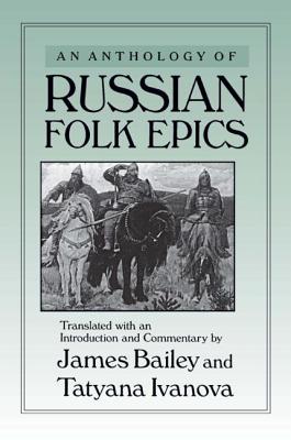 An Anthology of Russian Folk Epics - Bailey, James, Dr., Od, PhD, and Ivanova, Tatyana