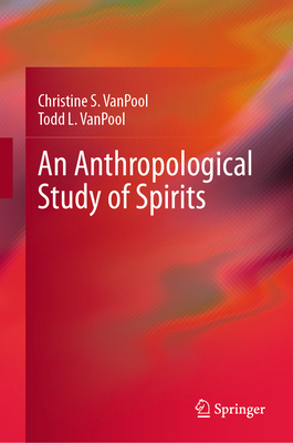 An Anthropological Study of Spirits - Vanpool, Christine S, and Vanpool, Todd L