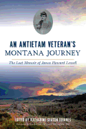 An Antietam Veteran's Montana Journey: The Lost Memoir of James Howard Lowell