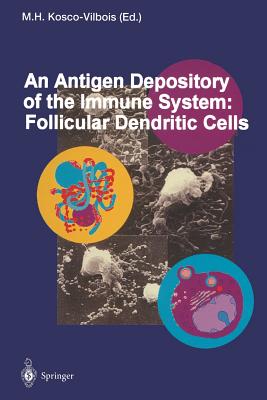 An Antigen Depository of the Immune System: Follicular Dendritic Cells - Kosco-Vilbois, Marie H (Editor)