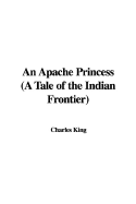 An Apache Princess (a Tale of the Indian Frontier) - King, Charles