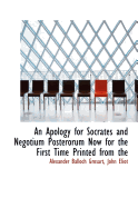 An Apology for Socrates and Negotium Posterorum Now for the First Time Printed from the