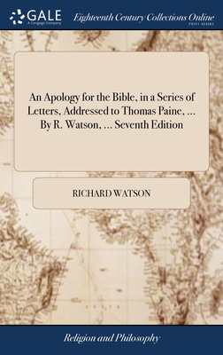 An Apology for the Bible, in a Series of Letters, Addressed to Thomas Paine, ... By R. Watson, ... Seventh Edition - Watson, Richard