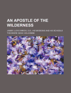 An Apostle of the Wilderness: James Lloyd Breck, D.D., His Missions and His Schools