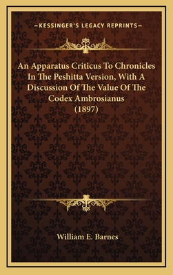 An Apparatus Criticus to Chronicles in the Peshitta Version, with a Discussion of the Value of the Codex Ambrosianus - Barnes, William Emery