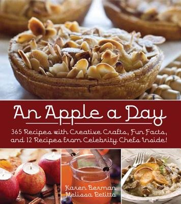 An Apple a Day: 365 Recipes with Creative Crafts, Fun Facts, and 12 Recipes from Celebrity Chefs Inside! - Petitto, Melissa, and Berman, Karen