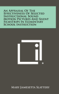 An Appraisal of the Effectiveness of Selected Instructional Sound Motion Pictures and Silent Filmstrips in Elementary School Instruction