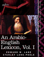 An Arabic-English Lexicon (in Eight Volumes), Vol. I: Derived from the Best and the Most Copious Eastern Sources