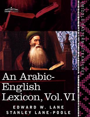 An Arabic-English Lexicon (in Eight Volumes), Vol. VI: Derived from the Best and the Most Copious Eastern Sources - Lane, Edward W, and Lane-Poole, Stanley