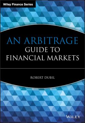 An Arbitrage Guide to Financial Markets - Dubil, Robert