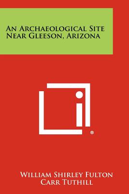 An Archaeological Site Near Gleeson, Arizona - Fulton, William Shirley, and Tuthill, Carr