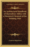 An Architectural Handbook of Glastonbury Abbey: With a Historical Chronicle of the Building
