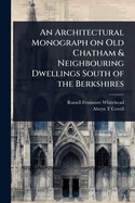 An Architectural Monograph on Old Chatham & Neighbouring Dwellings South of the Berkshires
