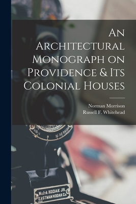 An Architectural Monograph on Providence & Its Colonial Houses - Isham, Norman Morrison 1864-1943, and Whitehead, Russell F (Russell Fenimo (Creator)