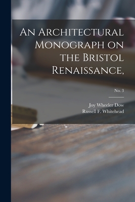 An Architectural Monograph on the Bristol Renaissance,; No. 3 - Dow, Joy Wheeler, and Whitehead, Russell F (Russell Fenimo (Creator)