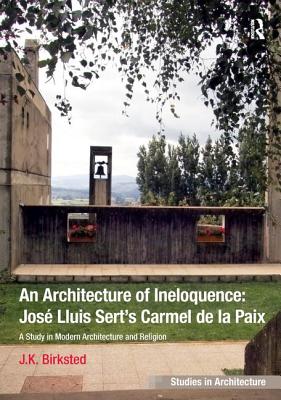 An Architecture of Ineloquence: A Study in Modern Architecture and Religion - Birksted, J.K.