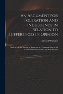 An Argument for Toleration and Indulgence in Relation to Differences in Opinion: Both as It is the Interest of States and as a Common Duty of All Christians One to Another, by Way of Letter